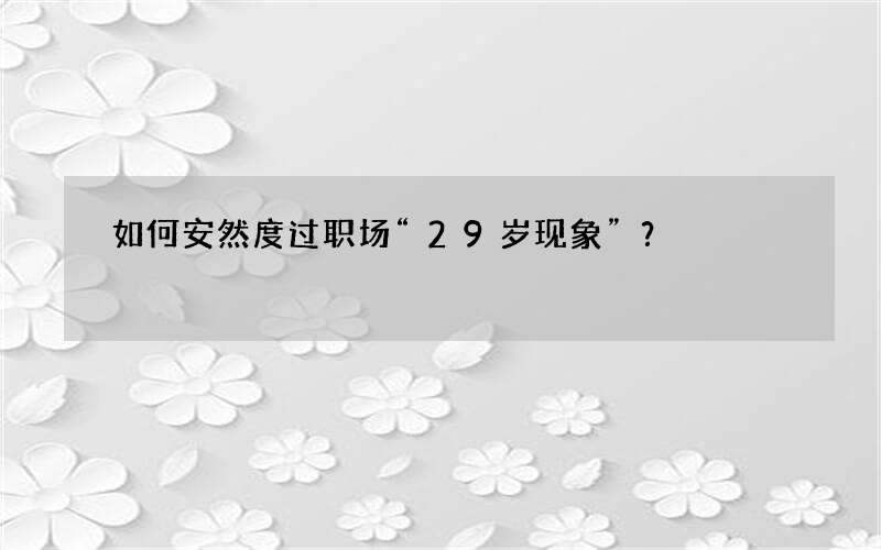 如何安然度过职场“29岁现象”？
