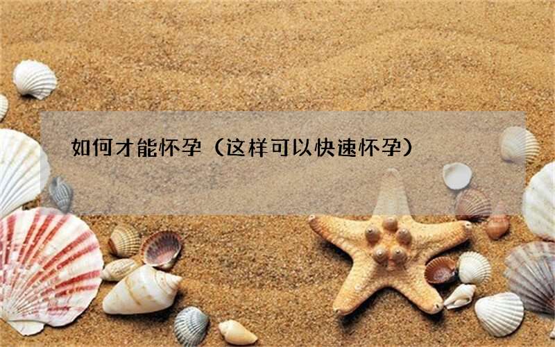 这样可以快速怀孕 如何才能怀孕