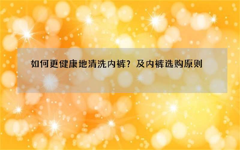 如何更健康地清洗内裤？及内裤选购原则
