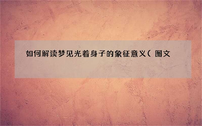 如何解读梦见光着身子的象征意义