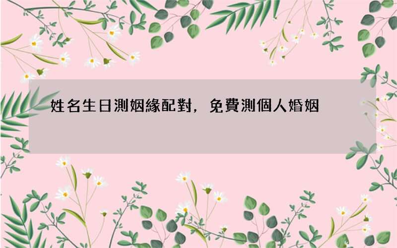 姓名生日測姻緣配對，免費測個人婚姻