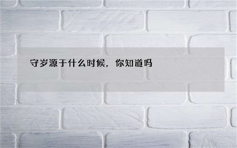 守岁源于什么时候，你知道吗