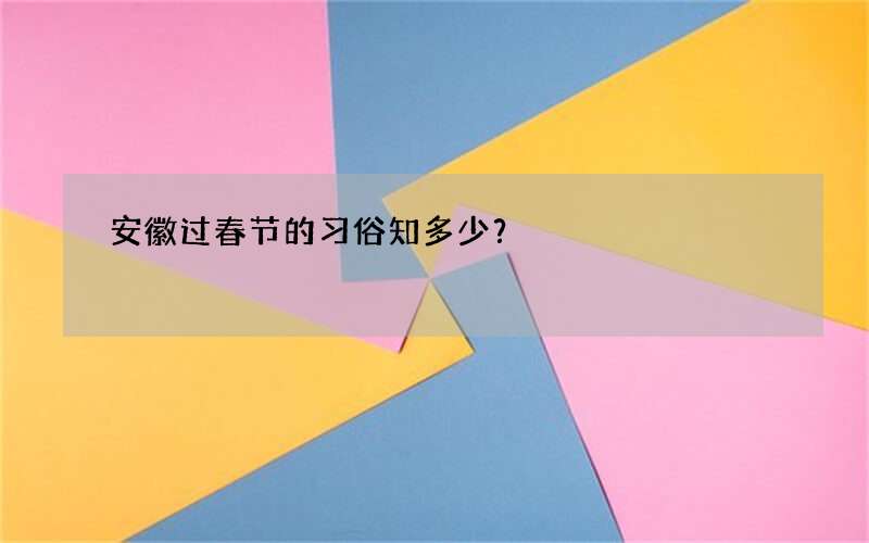 安徽过春节的习俗知多少？