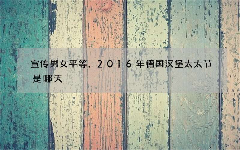 宣传男女平等，2016年德国汉堡太太节是哪天