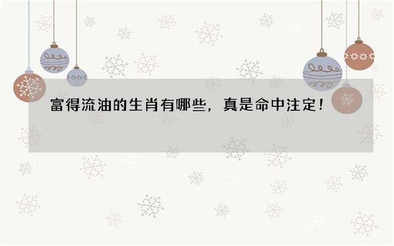 富得流油的生肖有哪些，真是命中注定！