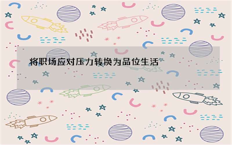 将职场应对压力转换为品位生活