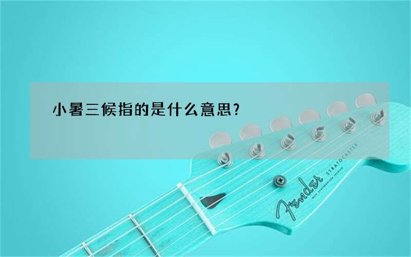 小暑三候指的是什么意思？