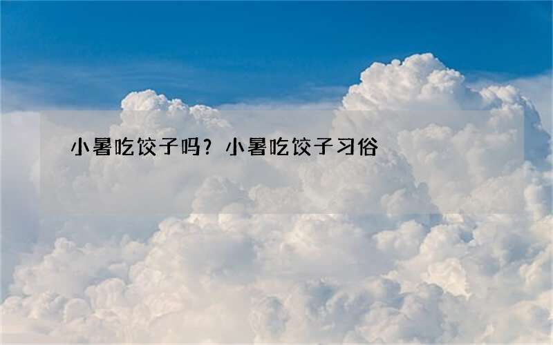 小暑吃饺子吗？小暑吃饺子习俗