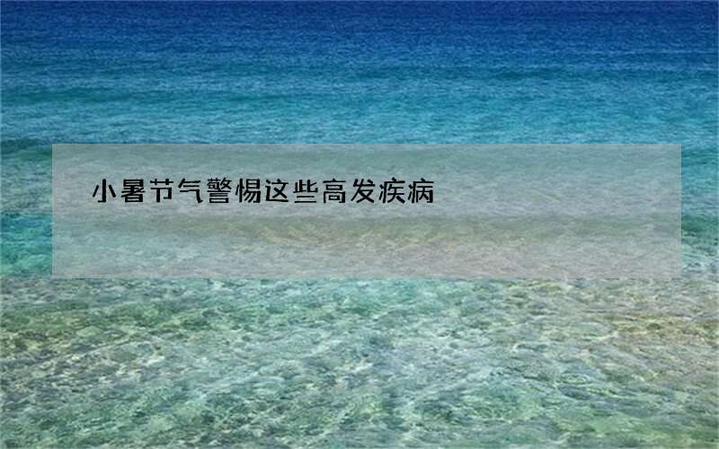 小暑节气警惕这些高发疾病