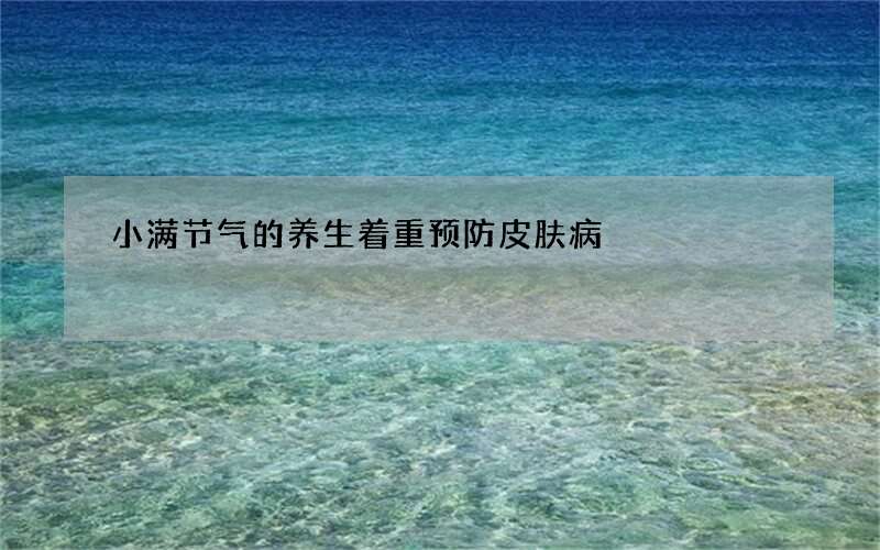 小满节气的养生着重预防皮肤病