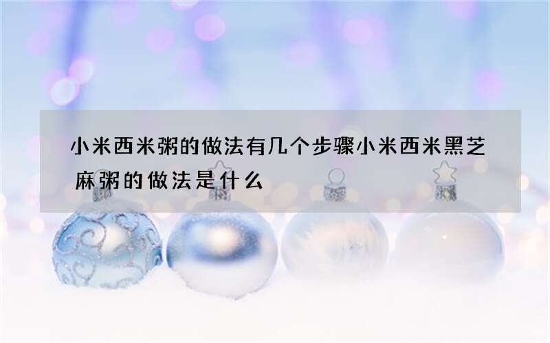 小米西米粥的做法有几个步骤 小米西米黑芝麻粥的做法是什么