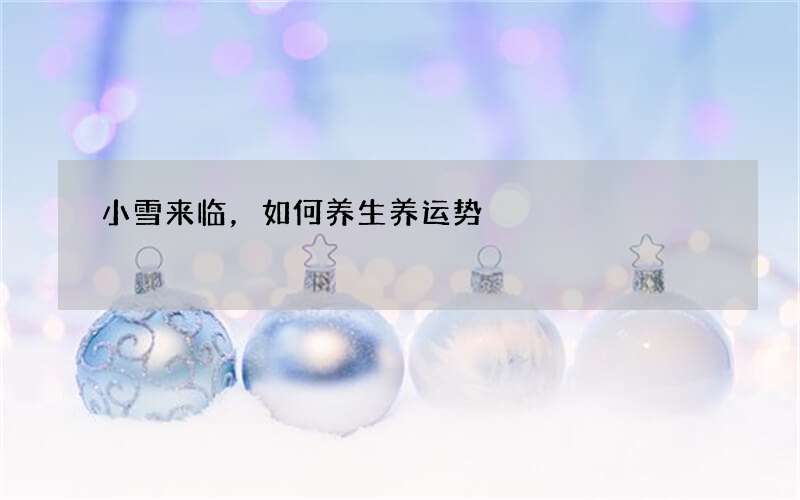 小雪来临，如何养生养运势