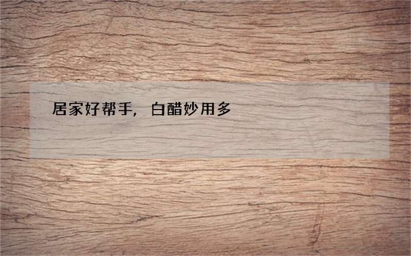 居家好帮手,白醋妙用多