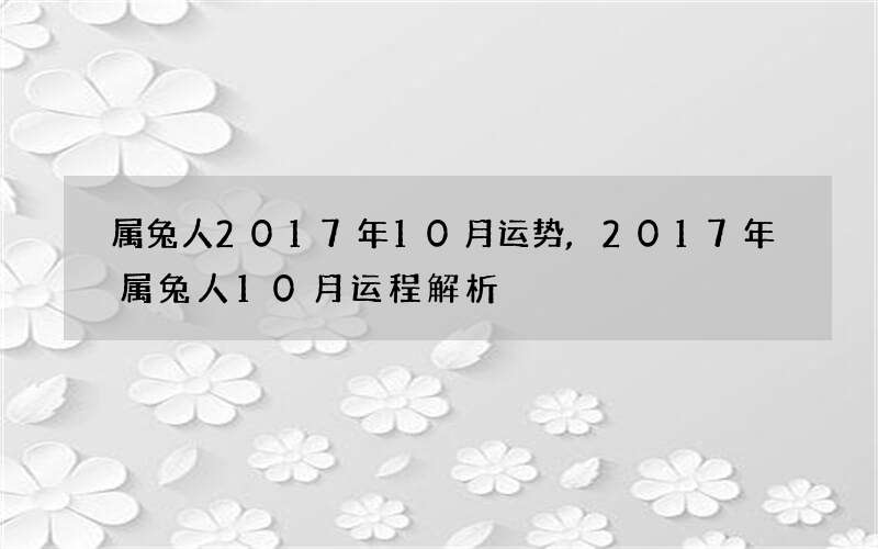 属兔人2017年10月运势,2017年属兔人10月运程解析