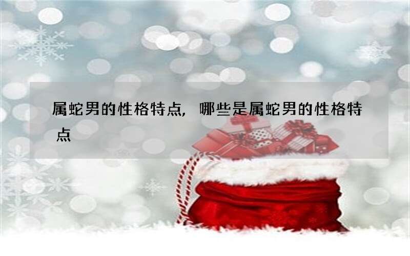 属蛇男的性格特点, 哪些是属蛇男的性格特点