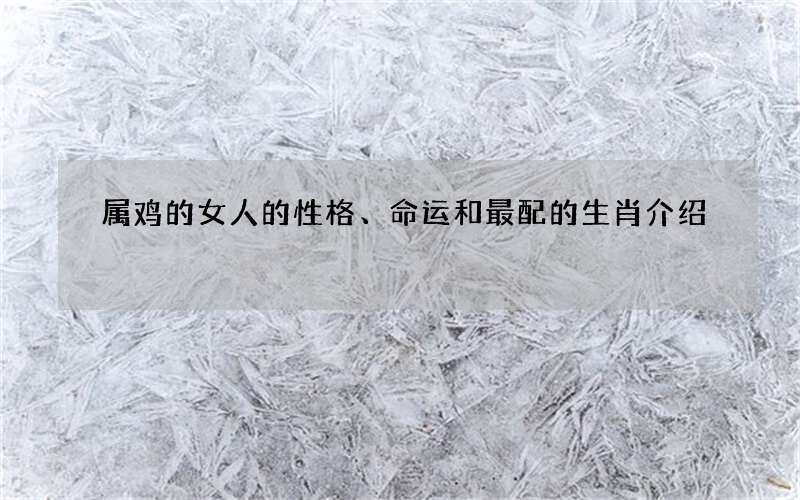属鸡的女人的性格、命运和最配的生肖介绍