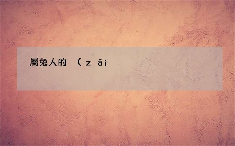 屬兔人的災(zāi)難年齡是幾歲