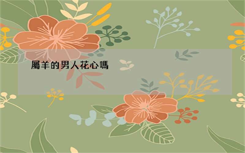 屬羊的男人花心嗎