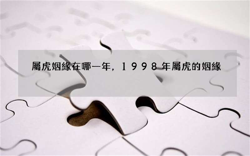 屬虎姻緣在哪一年，1998年屬虎的姻緣