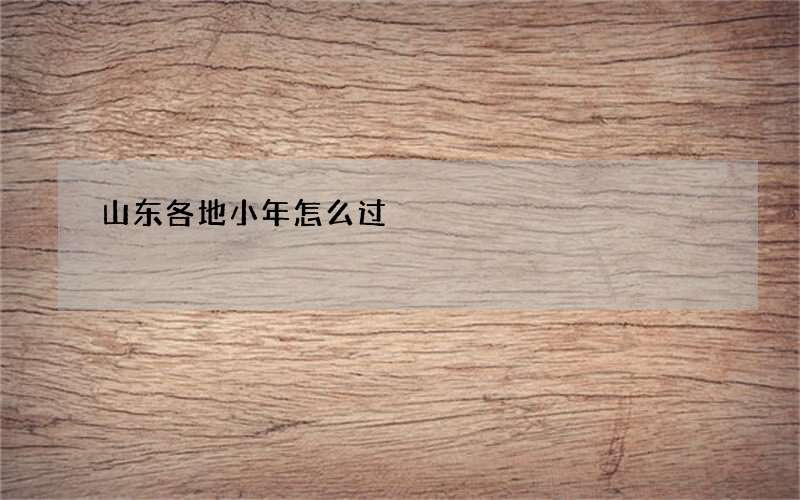 山东各地小年怎么过