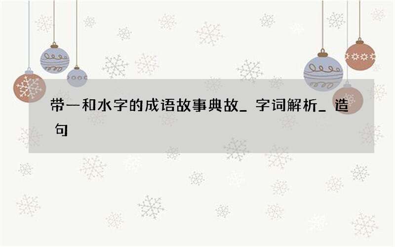 带一和水字的成语故事典故_字词解析_造句