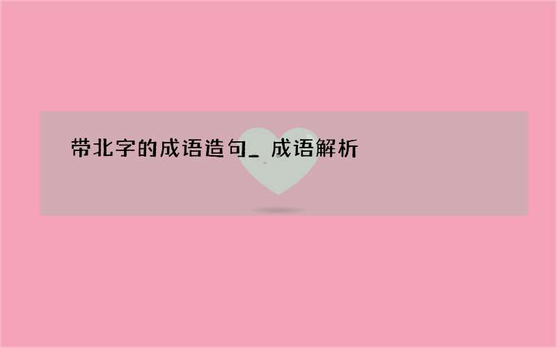 带北字的成语造句_成语解析