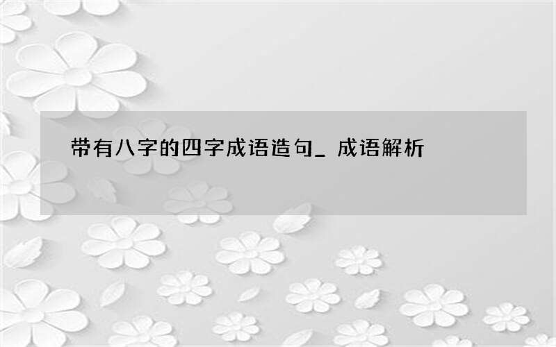 带有八字的四字成语造句_成语解析