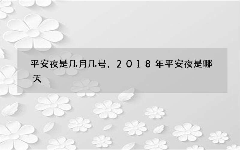 平安夜是几月几号，2018年平安夜是哪天