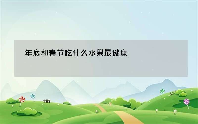 年底和春节吃什么水果最健康