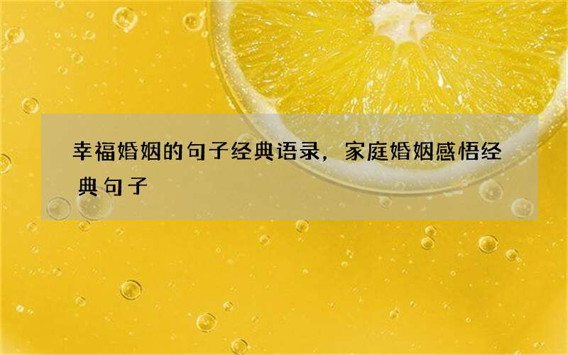 幸福婚姻的句子经典语录，家庭婚姻感悟经典句子