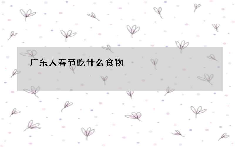 广东人春节吃什么食物