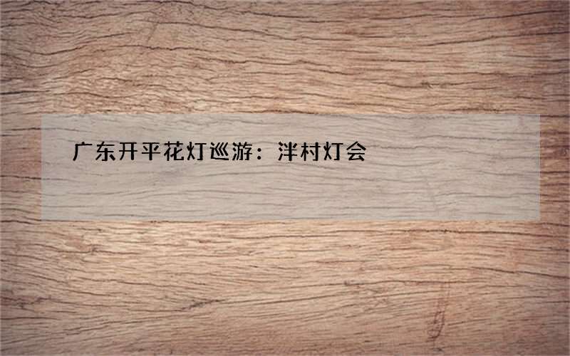 广东开平花灯巡游：泮村灯会
