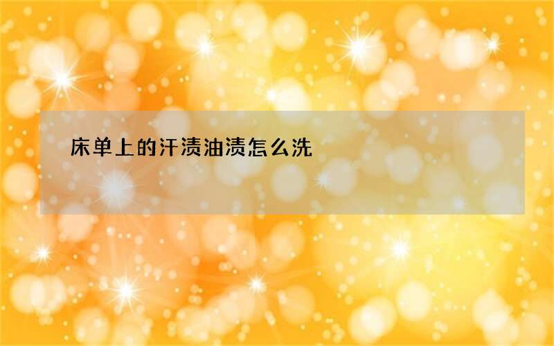 床单上的汗渍油渍怎么洗