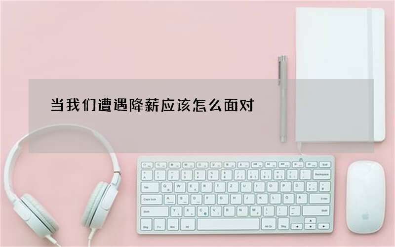 当我们遭遇降薪应该怎么面对