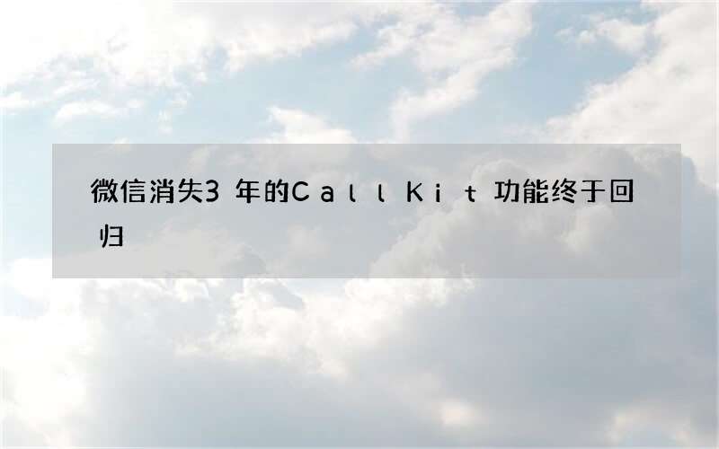 微信消失3年的CallKit功能终于回归