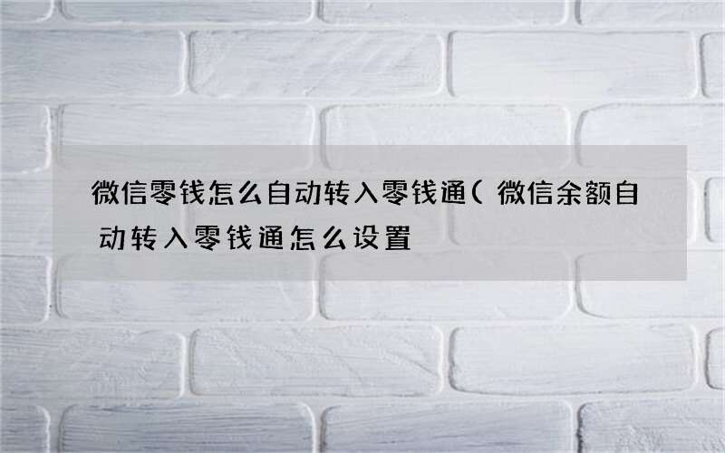 微信余额自动转入零钱通怎么设置 微信零钱怎么自动转入零钱通