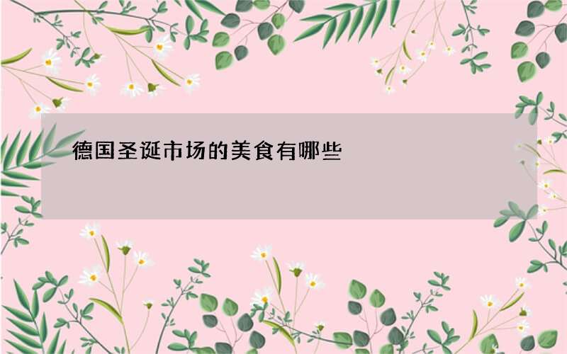 德国圣诞市场的美食有哪些