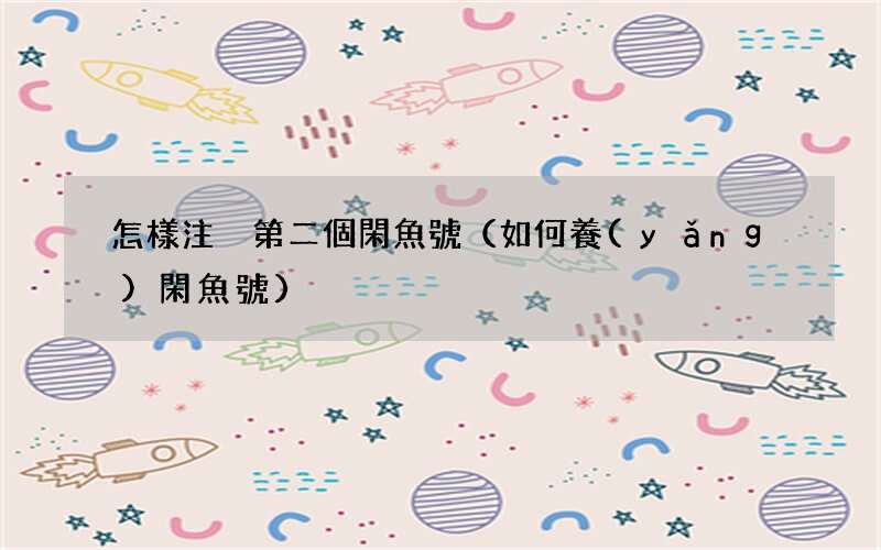 如何養(yǎng)閑魚號 怎樣注冊第二個閑魚號