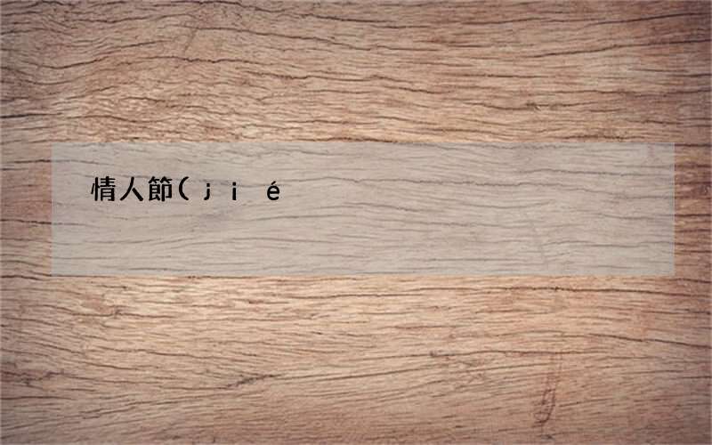 情人節(jié)送男友什么禮物 情人節(jié)送男友什么禮物比較有意義