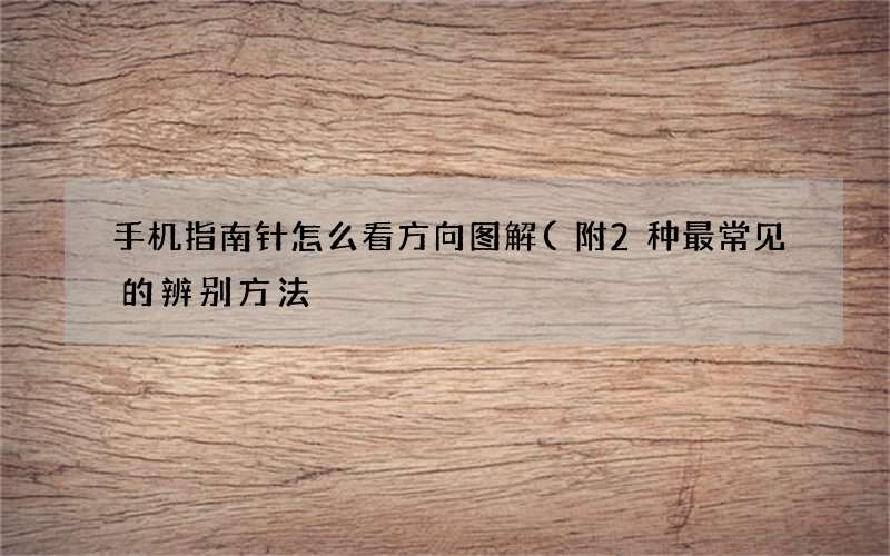附2种最常见的辨别方法 手机指南针怎么看方向图解