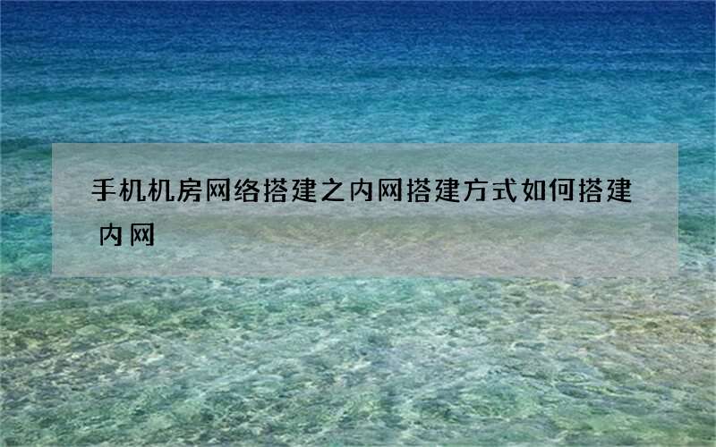 手机机房网络搭建之内网搭建方式 如何搭建内网