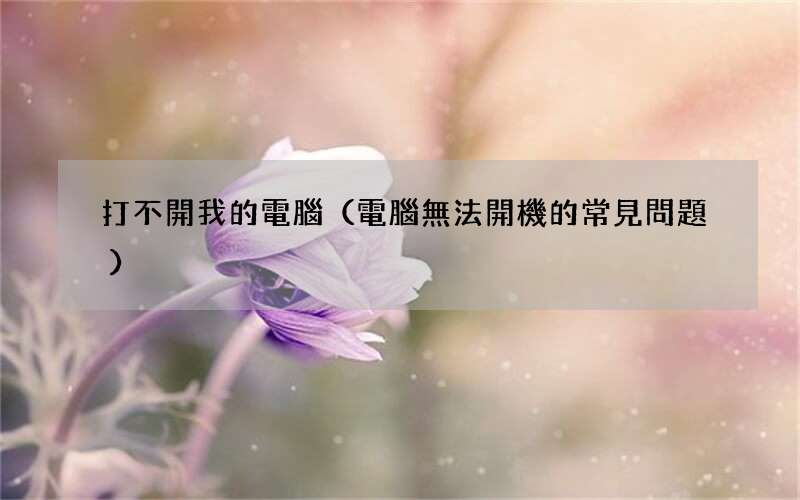 電腦無法開機的常見問題 打不開我的電腦