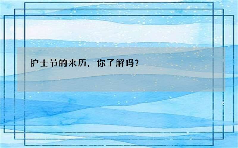 护士节的来历，你了解吗？
