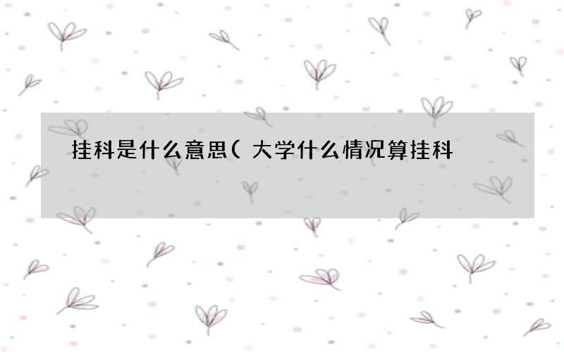 大学什么情况算挂科 挂科是什么意思