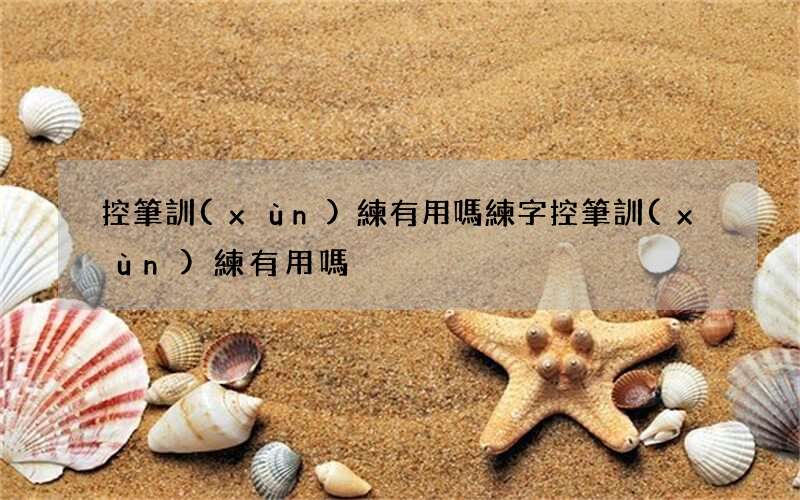 控筆訓(xùn)練有用嗎 練字控筆訓(xùn)練有用嗎
