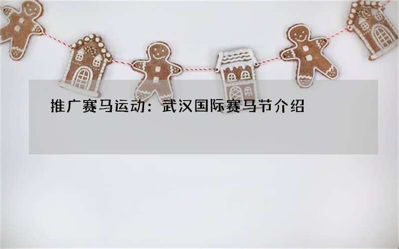 推广赛马运动：武汉国际赛马节介绍