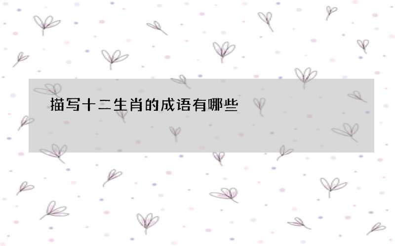 描写十二生肖的成语有哪些
