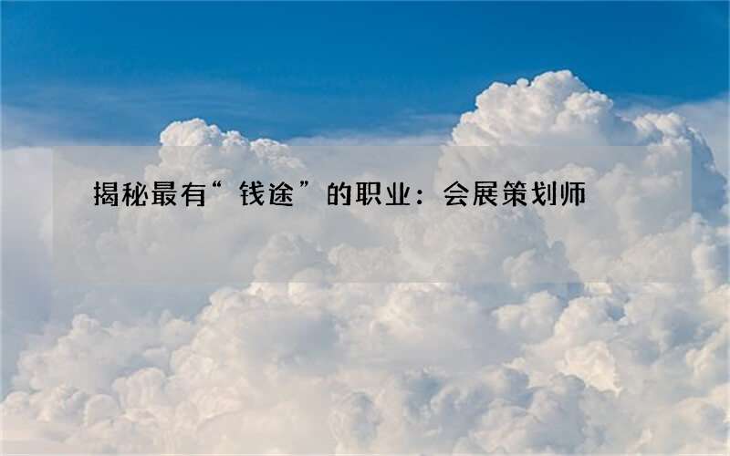 揭秘最有“钱途”的职业：会展策划师