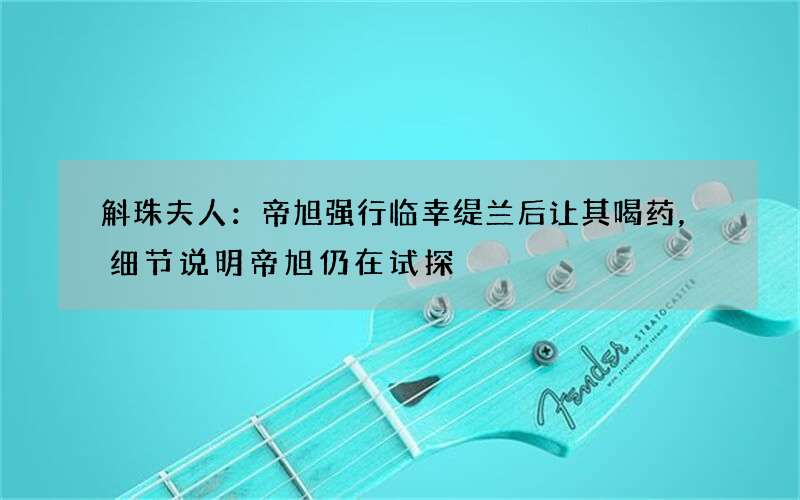 斛珠夫人：帝旭强行临幸缇兰后让其喝药，细节说明帝旭仍在试探
