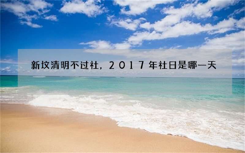 新坟清明不过社，2017年社日是哪一天